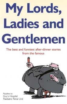My Lords, Ladies and Gentlemen : The Best and Funniest After-dinner Stories from the Famous, Paperback Book My Lords, Ladies and Gentlemen : The Best and Funniest After-dinner Stories from the Famous, Paperback Book