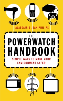 The Powerwatch Handbook : Simple ways to make you and your family safer