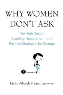 Why Women Don't Ask : The high cost of avoiding negotiation - and positive strategies for change, Paperback / softback Book Why Women Don't Ask : The high cost of avoiding negotiation - and positive strategies for change, Paperback / softback Book