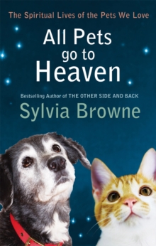 All Pets Go To Heaven : The spiritual lives of the animals we love