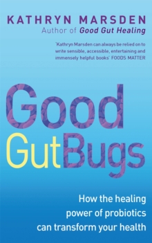 Good Gut Bugs : How to improve your digestion and transform your health