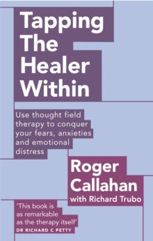 Tapping The Healer Within : Use thought field therapy to conquer your fears, anxieties and emotional distress