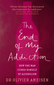 The End Of My Addiction : How one man cured himself of alcoholism