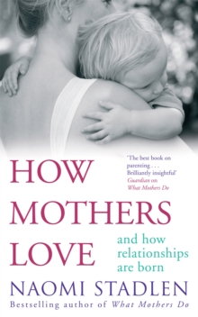 How Mothers Love : And how relationships are born