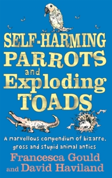 Self-harming Parrots and Exploding Toads : A Marvellous Compendium of Bizarre, Gross and Stupid Animal Antics Bk. 3, Paperback Book Self-harming Parrots and Exploding Toads : A Marvellous Compendium of Bizarre, Gross and Stupid Animal Antics Bk. 3, Paperback Book