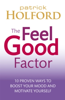 The Feel Good Factor : 10 proven ways to boost your mood and motivate yourself