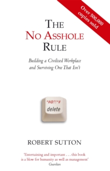 The No Asshole Rule : Building A Civilised Workplace And Surviving One That Isn't