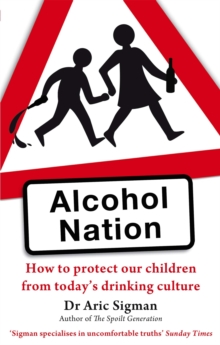 Alcohol Nation : How to protect our children from today's drinking culture, Paperback / softback Book Alcohol Nation : How to protect our children from today's drinking culture, Paperback / softback Book
