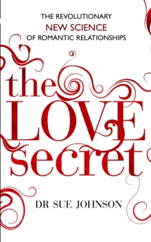 The Love Secret : The revolutionary new science of romantic relationships