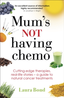 Mum's Not Having Chemo : Cutting-Edge Therapies, Real-Life Stories, a Road-Map to Healing from Cancer, Paperback Book Mum's Not Having Chemo : Cutting-Edge Therapies, Real-Life Stories, a Road-Map to Healing from Cancer, Paperback Book