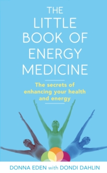 The Little Book of Energy Medicine : The secrets of enhancing your health and energy