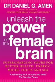 Unleash the Power of the Female Brain : Supercharging yours for better health, energy, mood, focus and sex