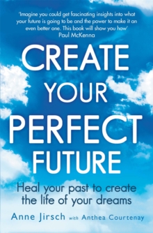 Create Your Perfect Future : Heal your past to create the life of your dreams, Paperback / softback Book Create Your Perfect Future : Heal your past to create the life of your dreams, Paperback / softback Book