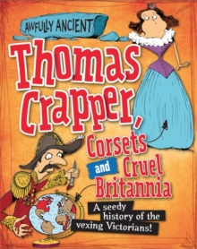 Thomas Crapper, Corsets and Cruel Britannia : A Seedy History of the Vexing Victorians!, Hardback Book Thomas Crapper, Corsets and Cruel Britannia : A Seedy History of the Vexing Victorians!, Hardback Book