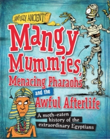 Awfully Ancient: Mangy Mummies, Menacing Pharoahs and Awful Afterlife : A moth-eaten history of the extraordinary Egyptians, Paperback / softback Book Awfully Ancient: Mangy Mummies, Menacing Pharoahs and Awful Afterlife : A moth-eaten history of the extraordinary Egyptians, Paperback / softback Book