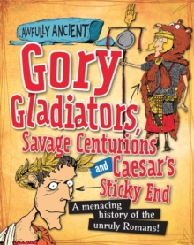 Gory Gladiators, Savage Centurions and Caesar's Sticky End : A Menacing History of the Unruly Romans!, Paperback Book Gory Gladiators, Savage Centurions and Caesar's Sticky End : A Menacing History of the Unruly Romans!, Paperback Book