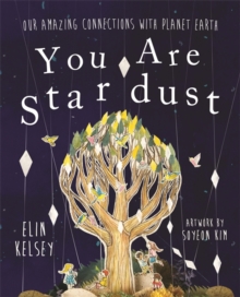 You are Stardust : Our Amazing Connections with Planet Earth, Hardback Book You are Stardust : Our Amazing Connections with Planet Earth, Hardback Book