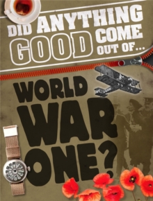 Did Anything Good Come Out of... WWI?, Paperback / softback Book Did Anything Good Come Out of... WWI?, Paperback / softback Book