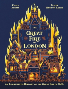 The Great Fire of London : An Illustrated History of the Great Fire of 1666