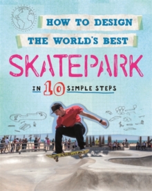 How to Design the World's Best Skatepark : In 10 Simple Steps, Hardback Book How to Design the World's Best Skatepark : In 10 Simple Steps, Hardback Book