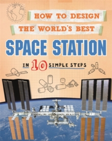 How to Design the World's Best Space Station : In 10 Simple Steps, Hardback Book How to Design the World's Best Space Station : In 10 Simple Steps, Hardback Book