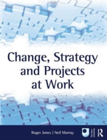 Change, Strategy and Projects at Work, Paperback / softback Book Change, Strategy and Projects at Work, Paperback / softback Book