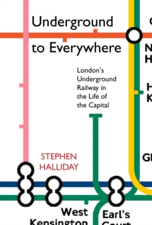Underground to Everywhere : London's Underground Railway in the Life of the Capital, Paperback / softback Book Underground to Everywhere : London's Underground Railway in the Life of the Capital, Paperback / softback Book