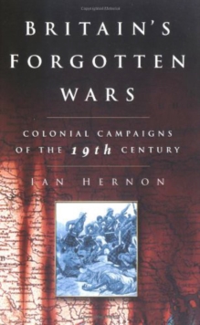 Britain's Forgotten Wars : Colonial Campaigns of the 19th Century, Paperback Book Britain's Forgotten Wars : Colonial Campaigns of the 19th Century, Paperback Book