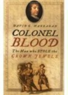 Colonel Blood : The Man Who Stole the Crown Jewels, Paperback / softback Book Colonel Blood : The Man Who Stole the Crown Jewels, Paperback / softback Book