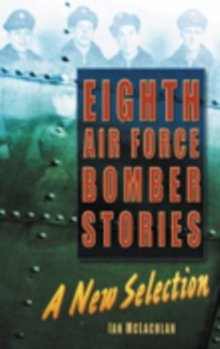 Eighth Air Force Bomber Stories : A New Selection, Hardback Book Eighth Air Force Bomber Stories : A New Selection, Hardback Book