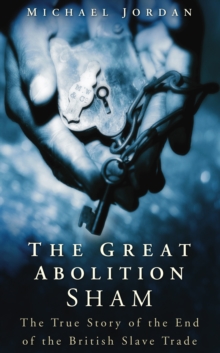 The Great Abolition Sham : The True Story of the End of the British Slave Trade