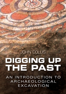 Digging Up the Past : An Introduction to Archaeological Excavation, Paperback / softback Book Digging Up the Past : An Introduction to Archaeological Excavation, Paperback / softback Book
