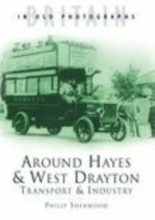 Around Hayes & West Drayton : Transport & Industry, Paperback / softback Book Around Hayes & West Drayton : Transport & Industry, Paperback / softback Book