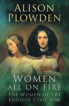 Women All on Fire : The Women of the English Civil War, Paperback / softback Book Women All on Fire : The Women of the English Civil War, Paperback / softback Book