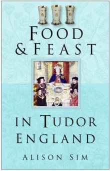 Food & Feast in Tudor England, Paperback / softback Book Food & Feast in Tudor England, Paperback / softback Book