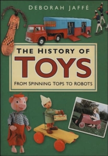 The History of Toys : From Spinning Tops to Robots, Hardback Book The History of Toys : From Spinning Tops to Robots, Hardback Book