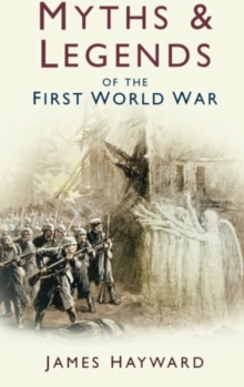 Myths and Legends of the First World War, Paperback Book Myths and Legends of the First World War, Paperback Book