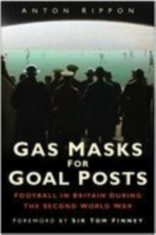 Gas Masks for Goal Posts : Football in Britain During the Second World War, Hardback Book Gas Masks for Goal Posts : Football in Britain During the Second World War, Hardback Book