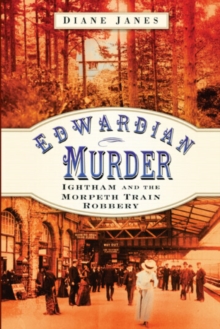 Edwardian Murder : Ightham and the Morpeth Train Robbery, Hardback Book Edwardian Murder : Ightham and the Morpeth Train Robbery, Hardback Book