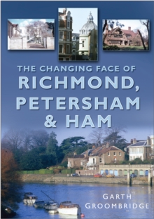 The Changing Face of Richmond, Petersham & Ham, Paperback / softback Book The Changing Face of Richmond, Petersham & Ham, Paperback / softback Book
