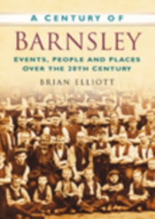 A Century of Barnsley : Events, People and Places Over the 20th Century