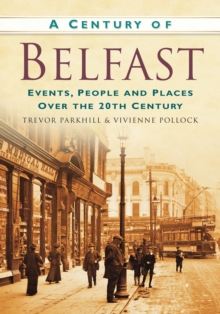 A Century of Belfast : Events, People and Places Over the 20th Century, Paperback / softback Book A Century of Belfast : Events, People and Places Over the 20th Century, Paperback / softback Book