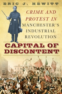 Capital of Discontent : Protest and Crime in Manchester's Industrial Revolution