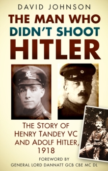 The Man Who Didn't Shoot Hitler : The Story of Henry Tandey VC and Adolf Hitler, 1918, Paperback Book The Man Who Didn't Shoot Hitler : The Story of Henry Tandey VC and Adolf Hitler, 1918, Paperback Book