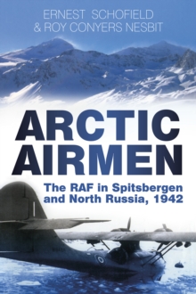 Arctic Airmen : The RAF in Spitsbergen and North Russia, 1942