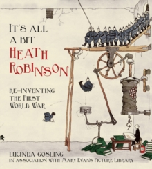 It's All a Bit Heath Robinson : Re-inventing the First World War, Paperback / softback Book It's All a Bit Heath Robinson : Re-inventing the First World War, Paperback / softback Book