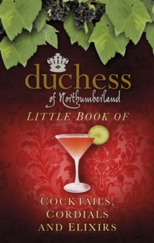 The Duchess of Northumberland's Little Book of Cocktails, Cordials and Elixirs, Hardback Book The Duchess of Northumberland's Little Book of Cocktails, Cordials and Elixirs, Hardback Book