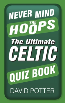 Never Mind the Hoops : The Ultimate Celtic Quiz Book