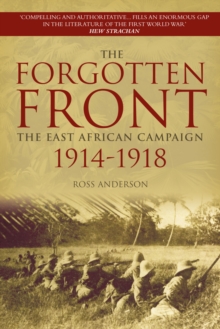 The Forgotten Front : The East African Campaign 1914-1918, Paperback / softback Book The Forgotten Front : The East African Campaign 1914-1918, Paperback / softback Book