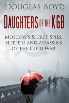 Daughters of the KGB : Moscow's Secret Spies, Sleepers and Assassins of the Cold War, Hardback Book Daughters of the KGB : Moscow's Secret Spies, Sleepers and Assassins of the Cold War, Hardback Book